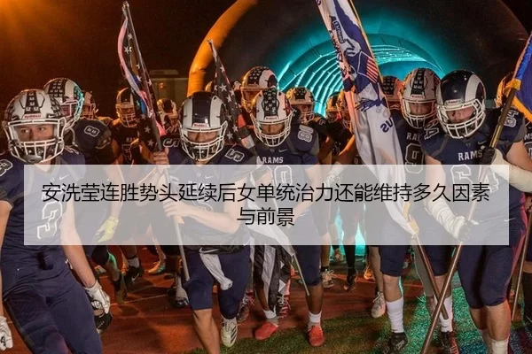 安洗莹连胜势头延续后女单统治力还能维持多久因素与前景